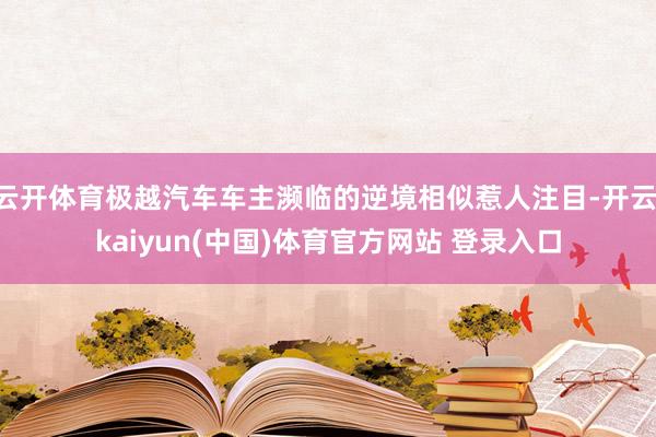 云开体育极越汽车车主濒临的逆境相似惹人注目-开云·kaiyun(中国)体育官方网站 登录入口